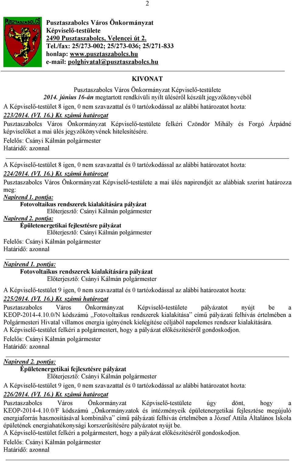 16.) Kt. számú határozat Pusztaszabolcs Város Önkormányzat Képviselő-testülete felkéri Czöndör Mihály és Forgó Árpádné képviselőket a mai ülés jegyzőkönyvének hitelesítésére. 224/2014. (VI. 16.) Kt. számú határozat Pusztaszabolcs Város Önkormányzat Képviselő-testülete a mai ülés napirendjét az alábbiak szerint határozza meg: Napirend 1.