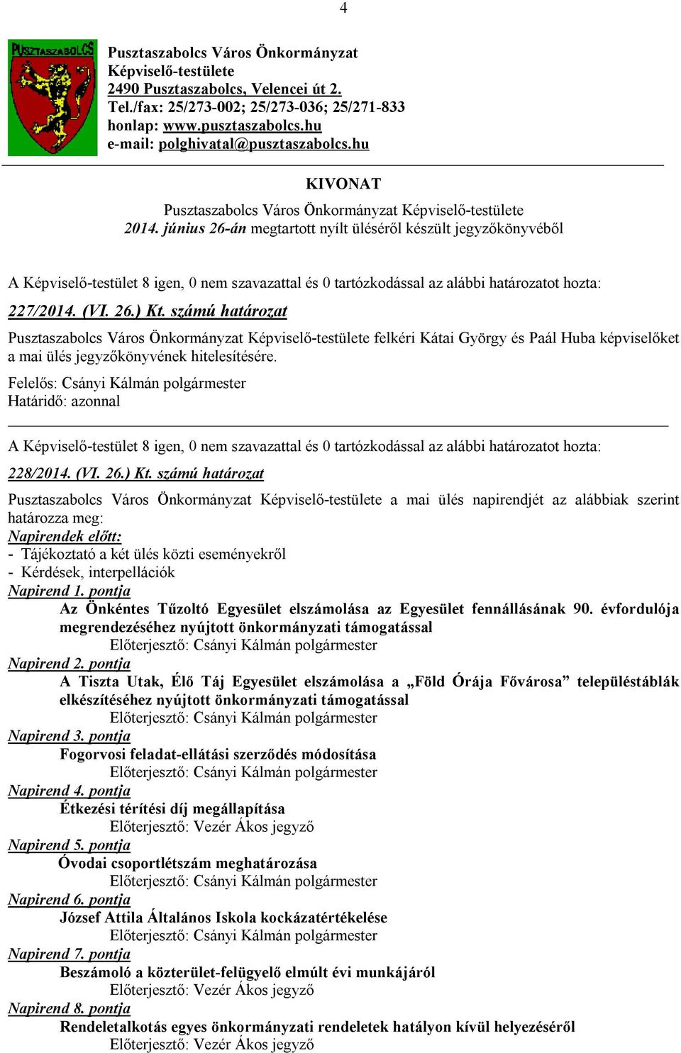 számú határozat Pusztaszabolcs Város Önkormányzat Képviselő-testülete felkéri Kátai György és Paál Huba képviselőket a mai ülés jegyzőkönyvének hitelesítésére. 228/2014. (VI. 26.) Kt.