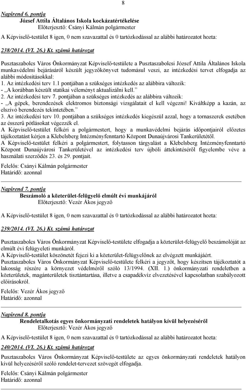 tervet elfogadja az alábbi módosításokkal: 1. Az intézkedési terv 1.1 pontjában a szükséges intézkedés az alábbira változik: - A korábban készült statikai véleményt aktualizálni kell. 2.