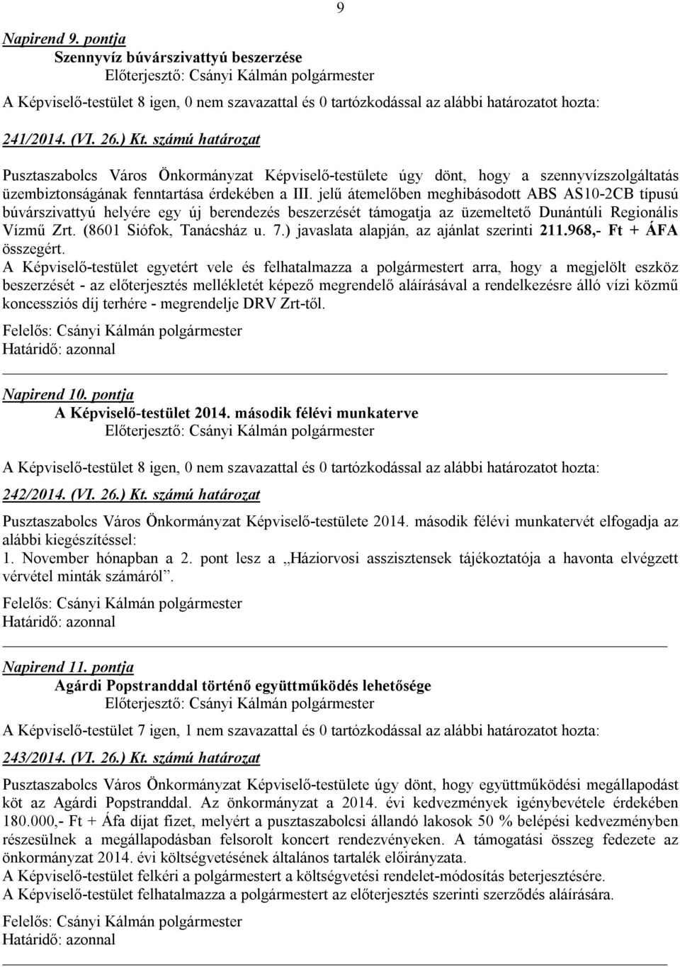 jelű átemelőben meghibásodott ABS AS10-2CB típusú búvárszivattyú helyére egy új berendezés beszerzését támogatja az üzemeltető Dunántúli Regionális Vízmű Zrt. (8601 Siófok, Tanácsház u. 7.