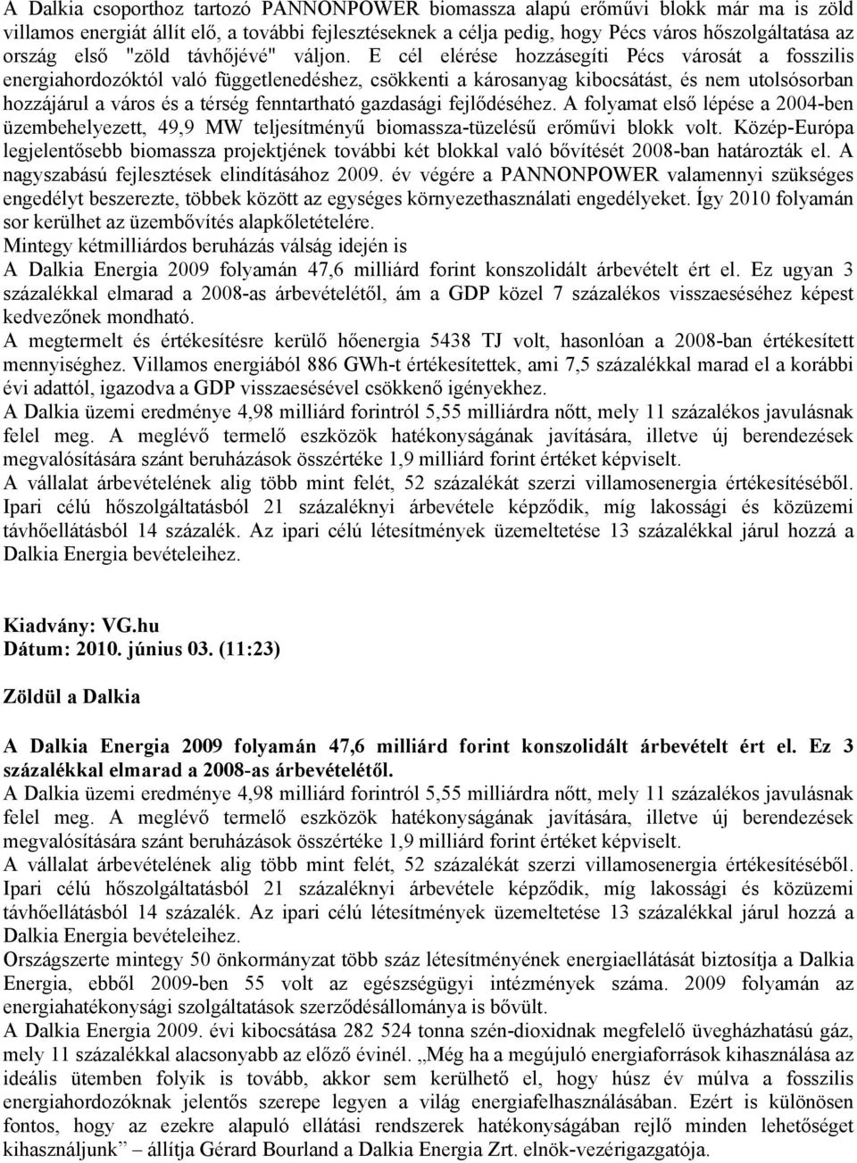 E cél elérése hozzásegíti Pécs városát a fosszilis energiahordozóktól való függetlenedéshez, csökkenti a károsanyag kibocsátást, és nem utolsósorban hozzájárul a város és a térség fenntartható