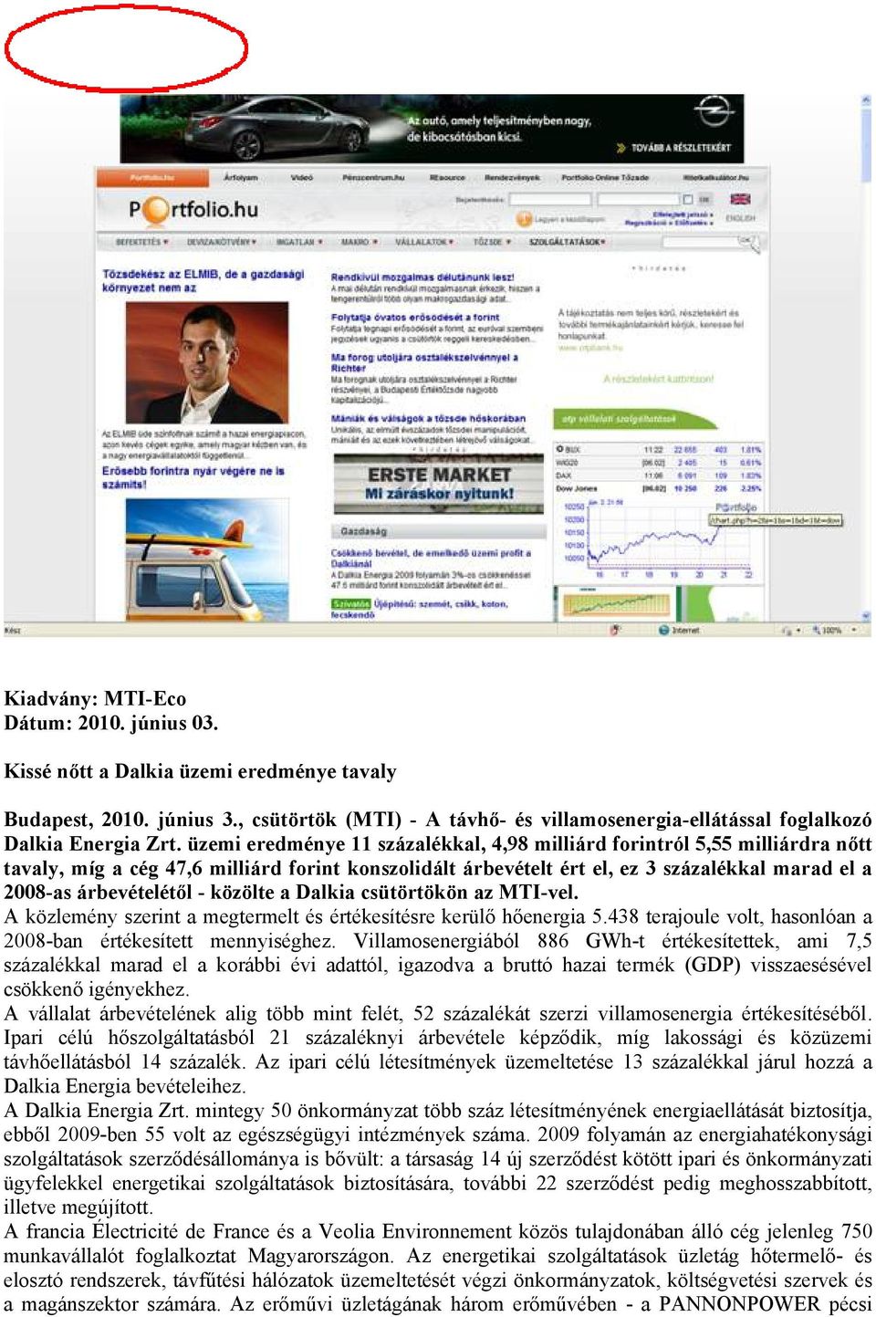 közölte a Dalkia csütörtökön az MTI-vel. A közlemény szerint a megtermelt és értékesítésre kerülő hőenergia 5.438 terajoule volt, hasonlóan a 2008-ban értékesített mennyiséghez.