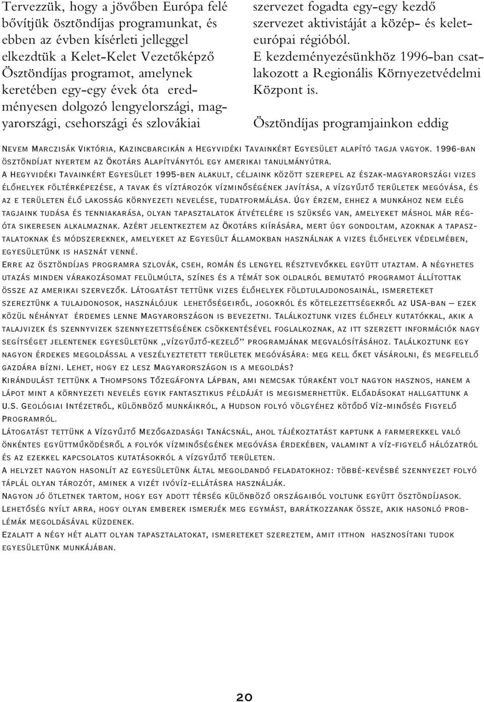 E kezdeményezésünkhöz 1996-ban csatlakozott a Regionális Környezetvédelmi Központ is.