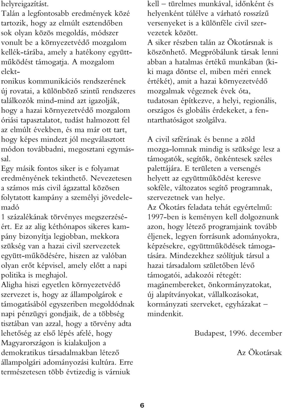 A mozgalom elektronikus kommunikációs rendszerének új rovatai, a különbözô szintû rendszeres találkozók mind-mind azt igazolják, hogy a hazai környezetvédô mozgalom óriási tapasztalatot, tudást