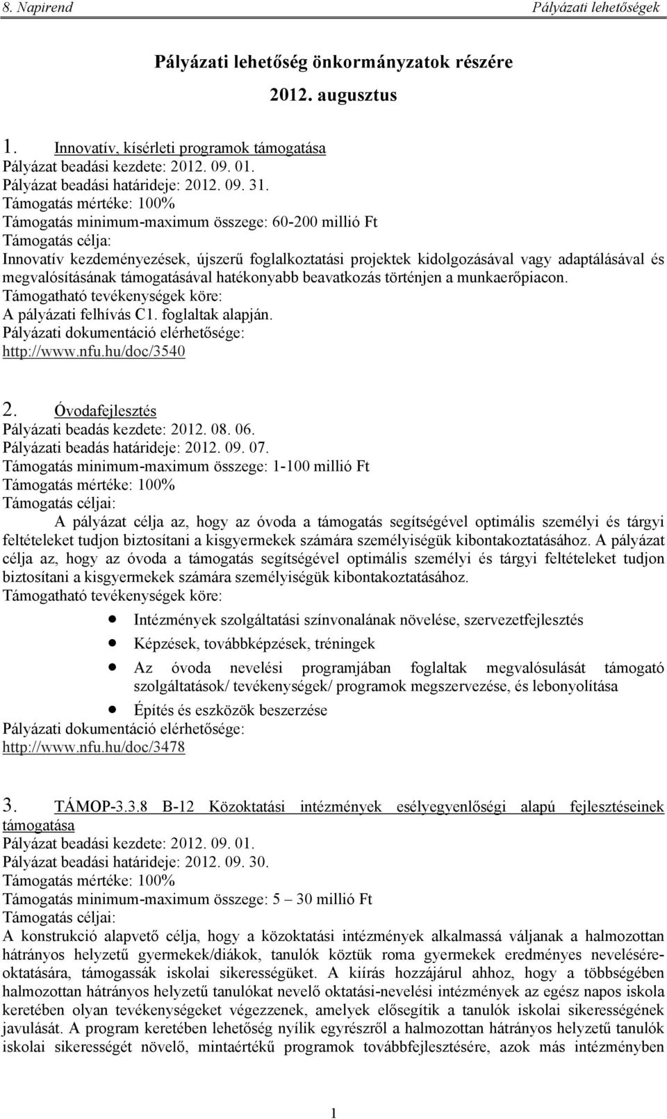 hatékonyabb beavatkozás történjen a munkaerőpiacon. A pályázati felhívás C1. foglaltak alapján. http://www.nfu.hu/doc/3540 2. Óvodafejlesztés Pályázati beadás kezdete: 2012. 08. 06.