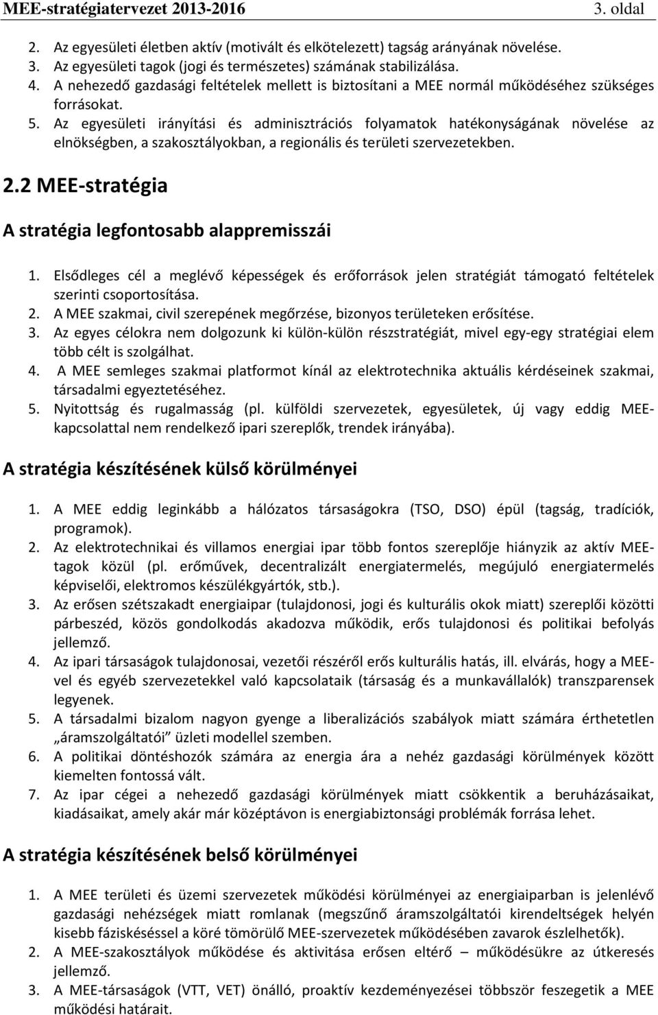 Az egyesületi irányítási és adminisztrációs folyamatok hatékonyságának növelése az elnökségben, a szakosztályokban, a regionális és területi szervezetekben. 2.