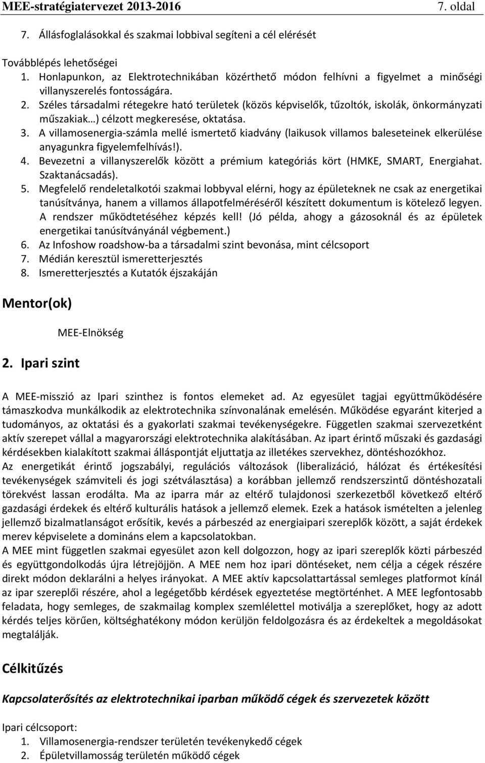 Széles társadalmi rétegekre ható területek (közös képviselők, tűzoltók, iskolák, önkormányzati műszakiak ) célzott megkeresése, oktatása. 3.