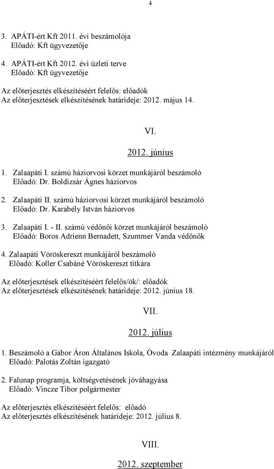 számú háziorvosi körzet munkájáról beszámoló Elıadó: Dr. Boldizsár Ágnes háziorvos 2. Zalaapáti II. számú háziorvosi körzet munkájáról beszámoló Elıadó: Dr. Karabély István háziorvos 3. Zalaapáti I. - II.