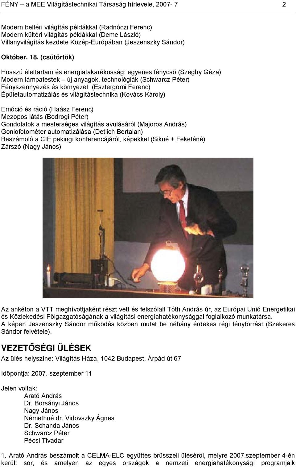 (csütörtök) Hosszú élettartam és energiatakarékosság: egyenes fénycső (Szeghy Géza) Modern lámpatestek új anyagok, technológiák (Schwarcz Péter) Fényszennyezés és környezet (Esztergomi Ferenc)