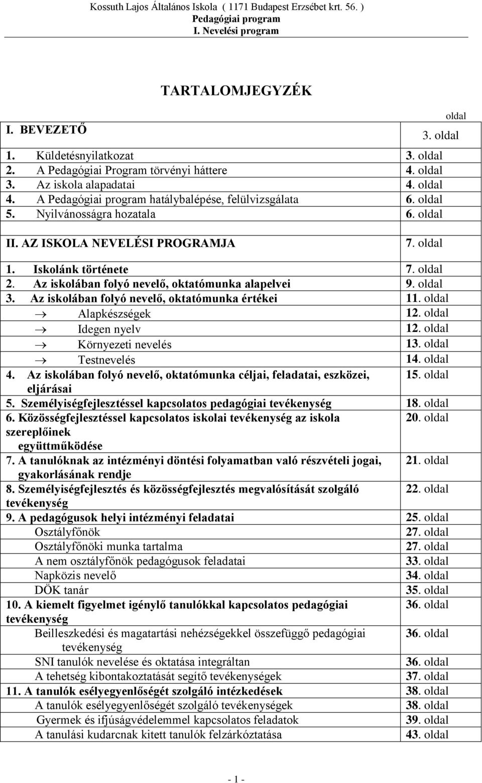 oldal Alapkészségek 12. oldal Idegen nyelv 12. oldal Környezeti nevelés 13. oldal Testnevelés 14. oldal 4. Az iskolában folyó nevelő, oktatómunka céljai, feladatai, eszközei, 15. oldal eljárásai 5.