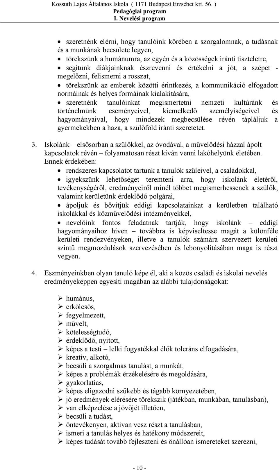 tanulóinkat megismertetni nemzeti kultúránk és történelmünk eseményeivel, kiemelkedő személyiségeivel és hagyományaival, hogy mindezek megbecsülése révén tápláljuk a gyermekekben a haza, a szülőföld