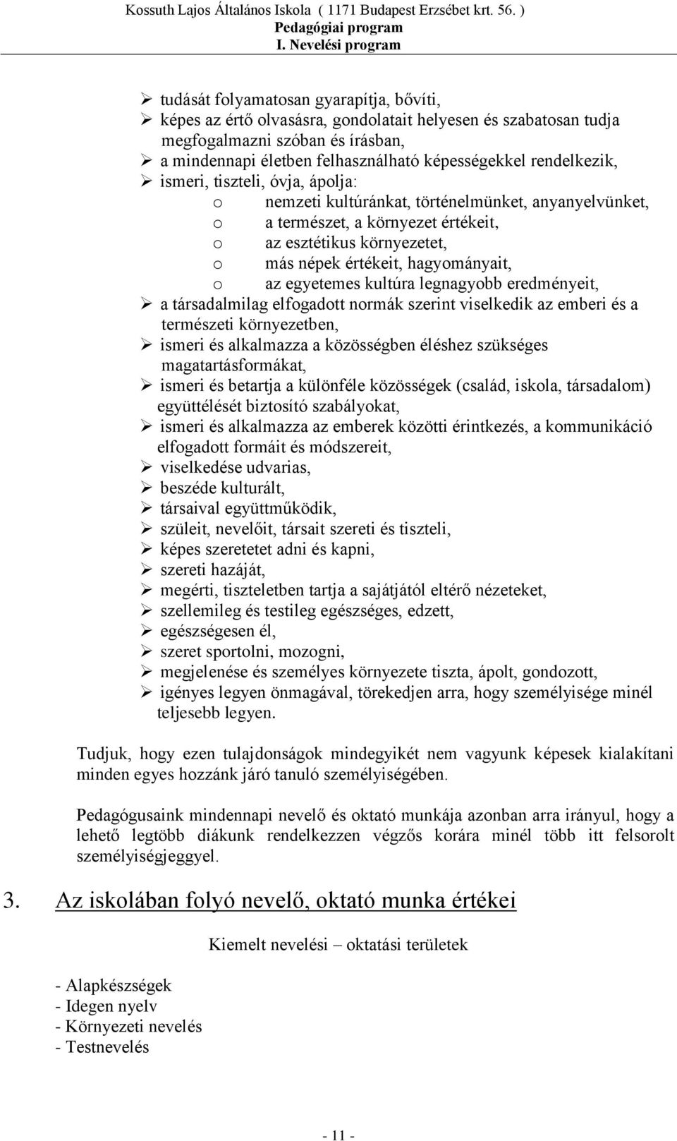 hagyományait, o az egyetemes kultúra legnagyobb eredményeit, a társadalmilag elfogadott normák szerint viselkedik az emberi és a természeti környezetben, ismeri és alkalmazza a közösségben éléshez