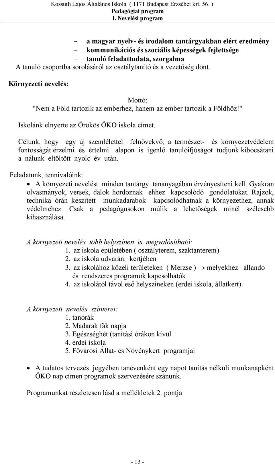 Célunk, hogy egy új szemlélettel felnövekvő, a természet- és környezetvédelem fontosságát érzelmi és értelmi alapon is igenlő tanulóifjúságot tudjunk kibocsátani a nálunk eltöltött nyolc év után.