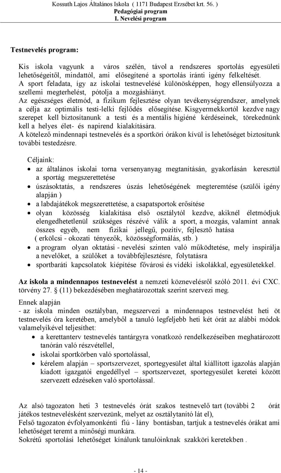 Az egészséges életmód, a fizikum fejlesztése olyan tevékenységrendszer, amelynek a célja az optimális testi-lelki fejlődés elősegítése.