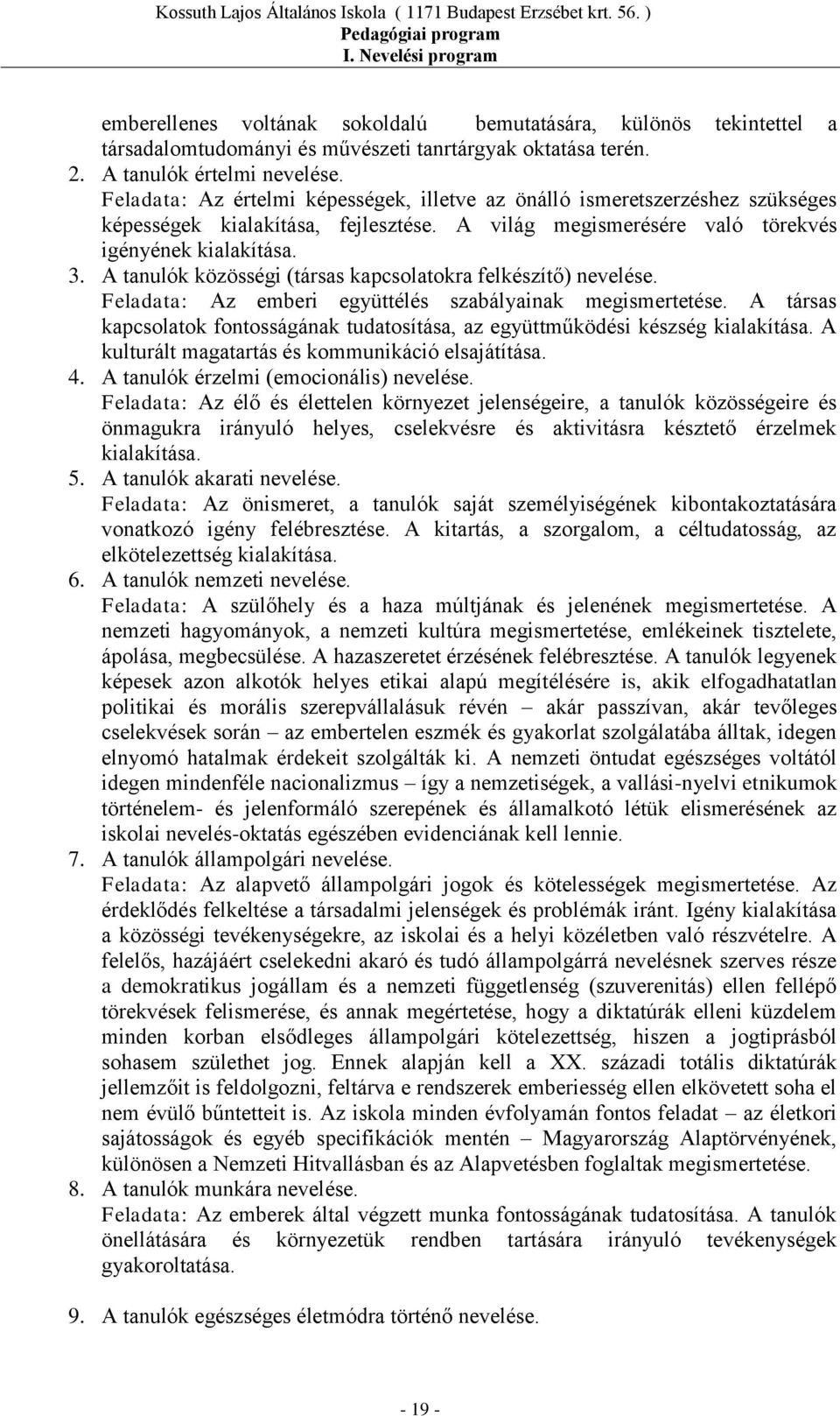 A tanulók közösségi (társas kapcsolatokra felkészítő) nevelése. Feladata: Az emberi együttélés szabályainak megismertetése.