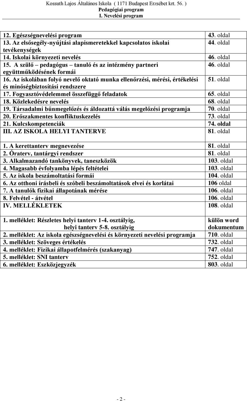 oldal és minőségbiztosítási rendszere 17. Fogyasztóvédelemmel összefüggő feladatok 65. oldal 18. Közlekedésre nevelés 68. oldal 19. Társadalmi bűnmegelőzés és áldozattá válás megelőzési programja 70.