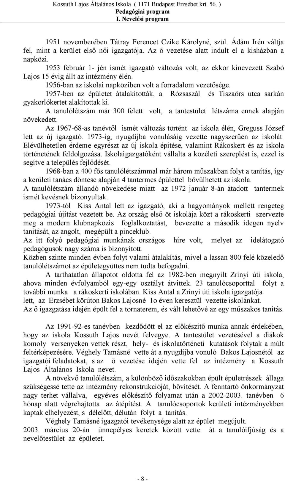 1957-ben az épületet átalakították, a Rózsaszál és Tiszaörs utca sarkán gyakorlókertet alakítottak ki. A tanulólétszám már 300 felett volt, a tantestület létszáma ennek alapján növekedett.