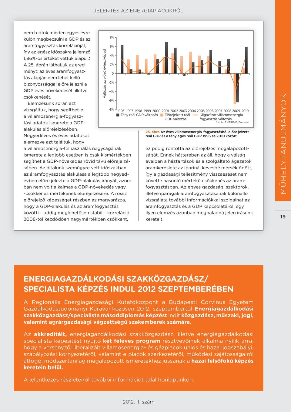 Elemzésünk során azt vizsgáltuk, hogy segíthet-e -6% -8% 1996 1997 1998 1999 2 21 22 23 24 25 26 27 28 29 21 Tény reál GDP változás Előrejelzett reál Kiigazított villamosenergiafogyasztás változás a