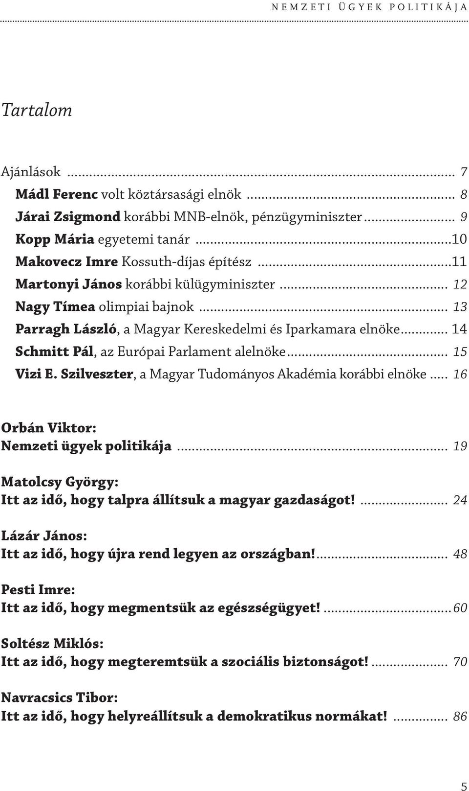 .. 15 Vizi E. Szilveszter, a Magyar Tudományos Akadémia korábbi elnöke... 16 Orbán Viktor: Nemzeti ügyek politikája... 19 Matolcsy György: Itt az idő, hogy talpra állítsuk a magyar gazdaságot!