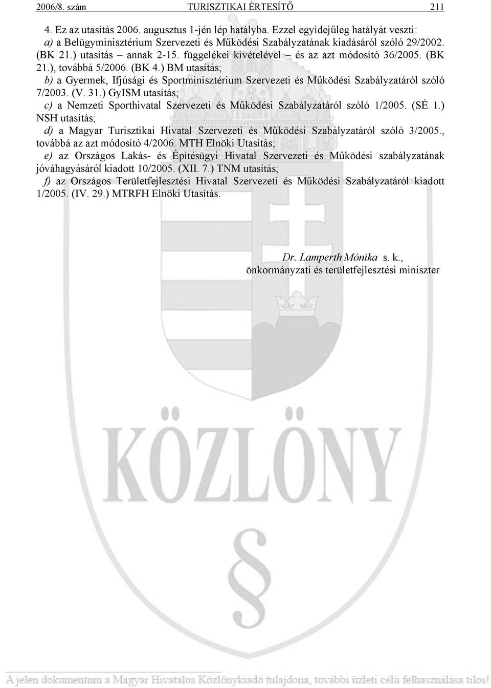 függelékei kivételével és az azt módosító 36/2005. (BK 21.), továbbá 5/2006. (BK 4.) BM utasítás; b) a Gyermek, Ifjúsági és Sportminisztérium Szervezeti és Működési Szabályzatáról szóló 7/2003. (V.