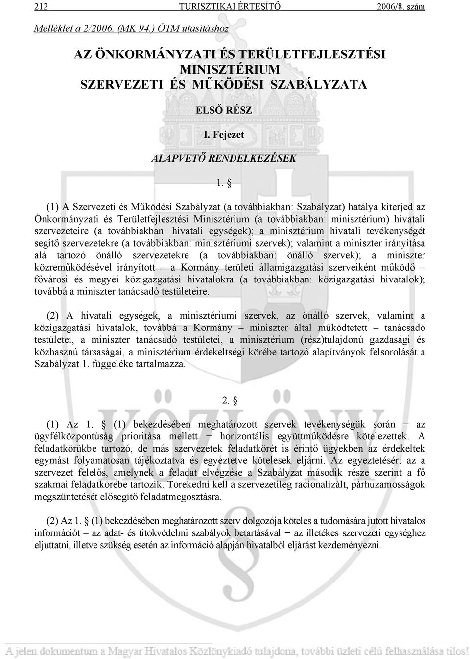 (1) A Szervezeti és Működési Szabályzat (a továbbiakban: Szabályzat) hatálya kiterjed az Önkormányzati és Területfejlesztési Minisztérium (a továbbiakban: minisztérium) hivatali szervezeteire (a