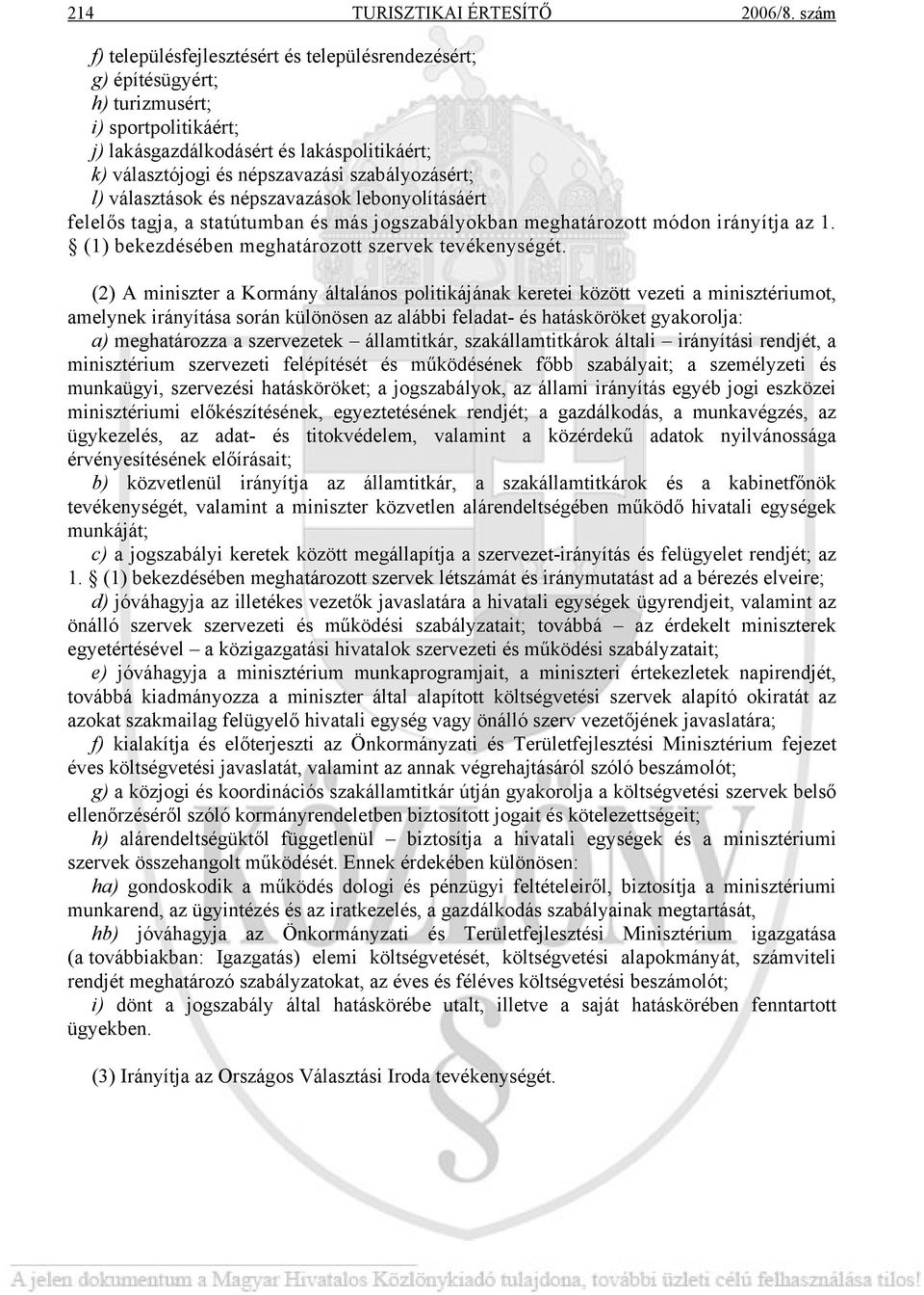 szabályozásért; l) választások és népszavazások lebonyolításáért felelős tagja, a statútumban és más jogszabályokban meghatározott módon irányítja az 1.