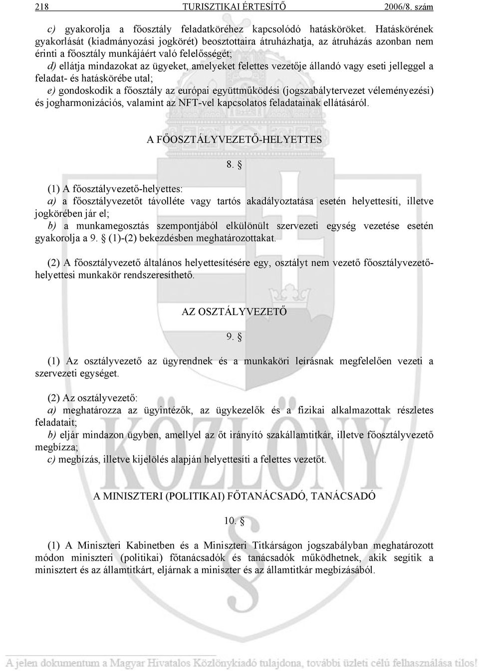 felettes vezetője állandó vagy eseti jelleggel a feladat- és hatáskörébe utal; e) gondoskodik a főosztály az európai együttműködési (jogszabálytervezet véleményezési) és jogharmonizációs, valamint az