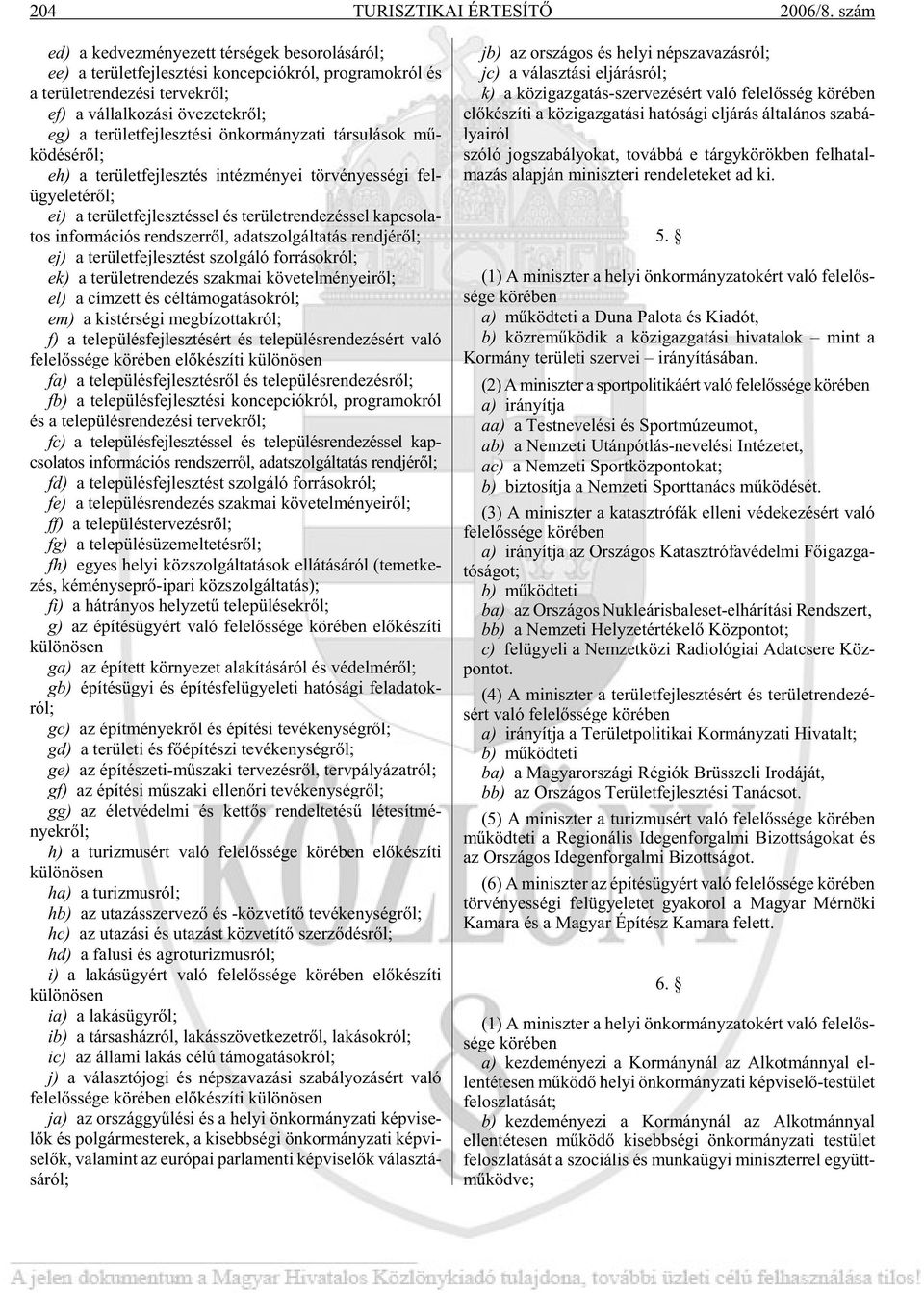 tek rõl; eg) a te rü let fej lesz té si ön kor mány za ti tár su lá sok mû - kö dé sé rõl; eh) a te rü let fej lesz tés in téz mé nyei tör vé nyes sé gi fel - ügye le té rõl; ei) a te rü let fej lesz