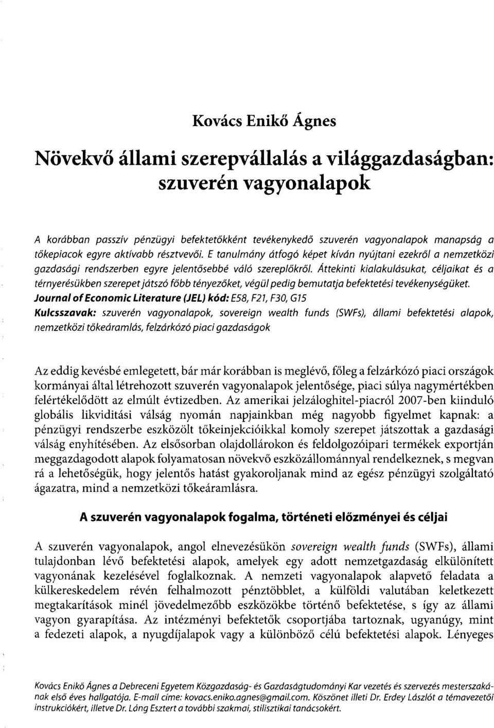 Áttekinti kialakulásukat, céljaikat és a térnyerésükben szerepet játszó főbb tényezőket, végül pedig bemutatja befektetési tevékenységüket.