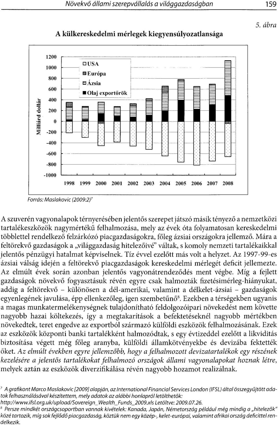 vagyonalapok térnyerésében jelentős szerepet játszó másik tényező a nemzetközi tartalékeszközök nagymértékű felhalmozása, mely az évek óta folyamatosan kereskedelmi többlettel rendelkező felzárkózó