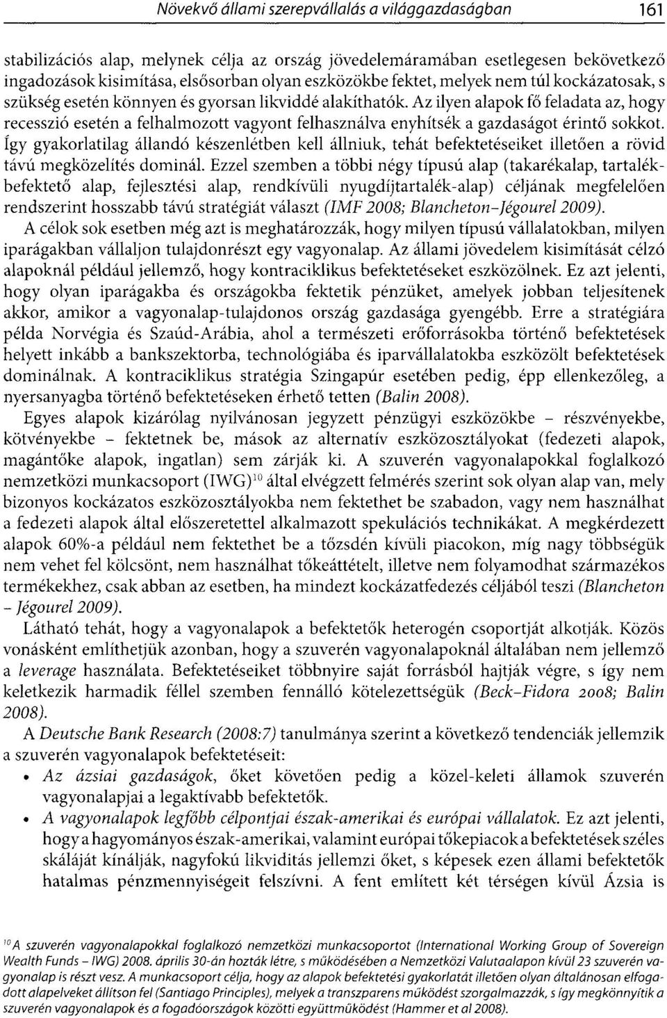 Az ilyen alapok fő feladata az, hogy recesszió esetén a felhalmozott vagyont felhasználva enyhítsék a gazdaságot érintő sokkot, így gyakorlatilag állandó készenlétben kell állniuk, tehát