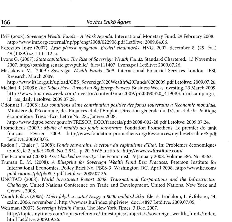 Standard Chartered., 13 November 2007. http://banking.senate.gov/public/_files/111407_lyons.pdf Letöltve: 2009.07.26. Maslakovic M. [2009]: Sovereign Wealth Funds 2009.