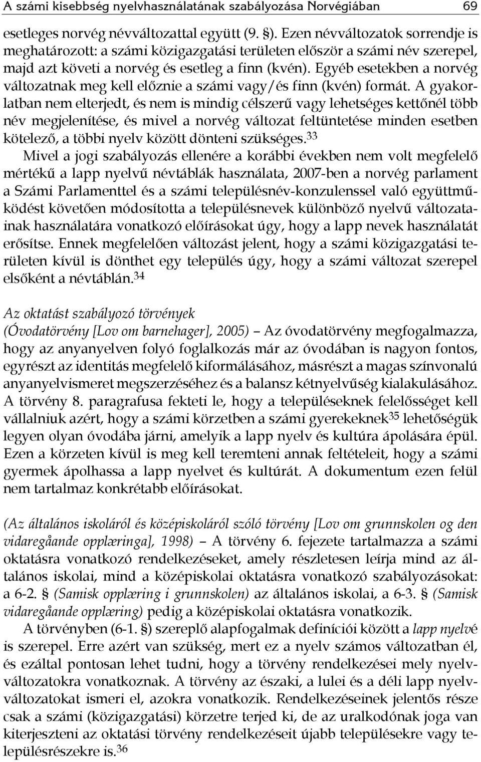 Egyéb esetekben a norvég változatnak meg kell előznie a számi vagy/és finn (kvén) formát.