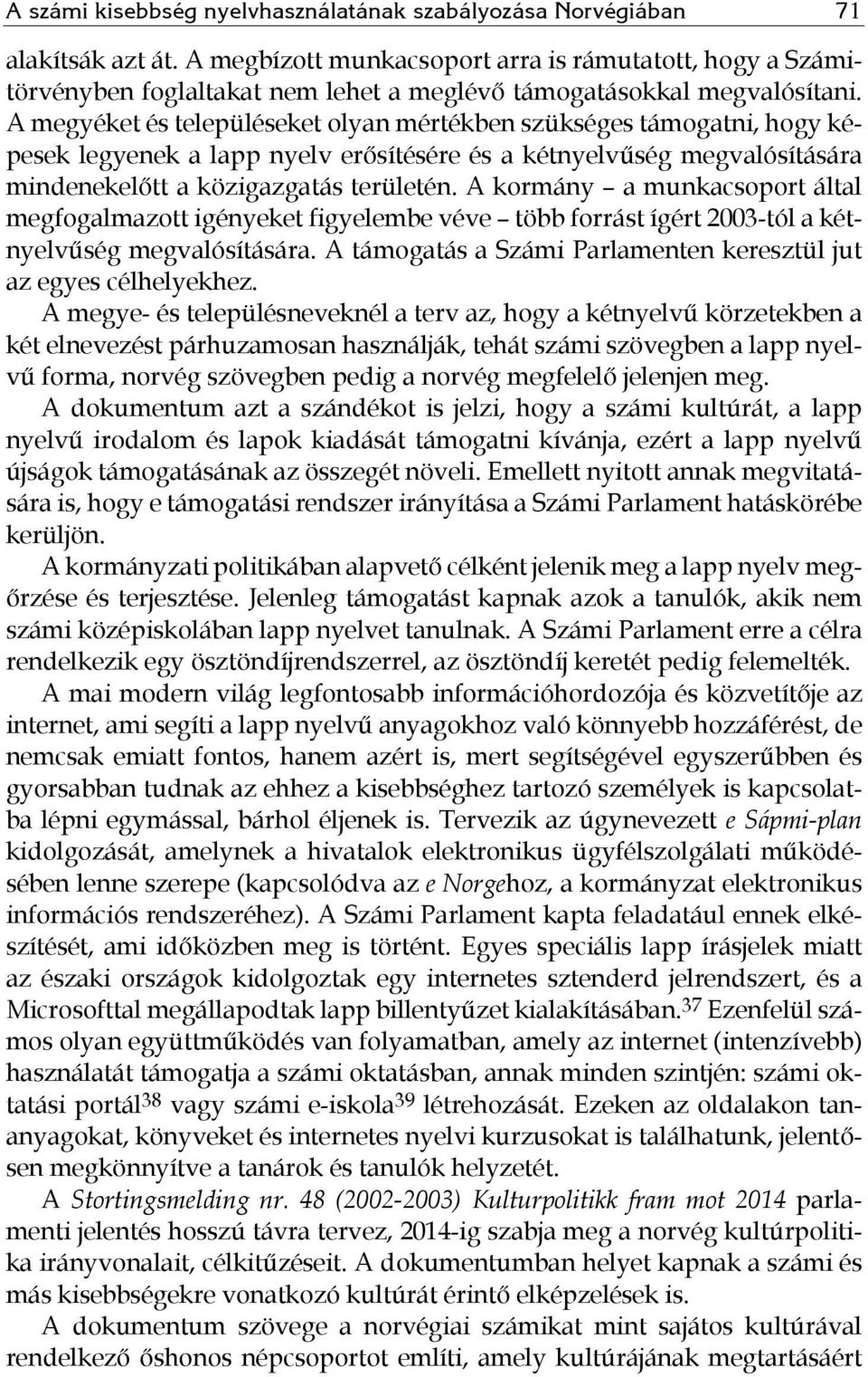 A megyéket és településeket olyan mértékben szükséges támogatni, hogy képesek legyenek a lapp nyelv erősítésére és a kétnyelvűség megvalósítására mindenekelőtt a közigazgatás területén.