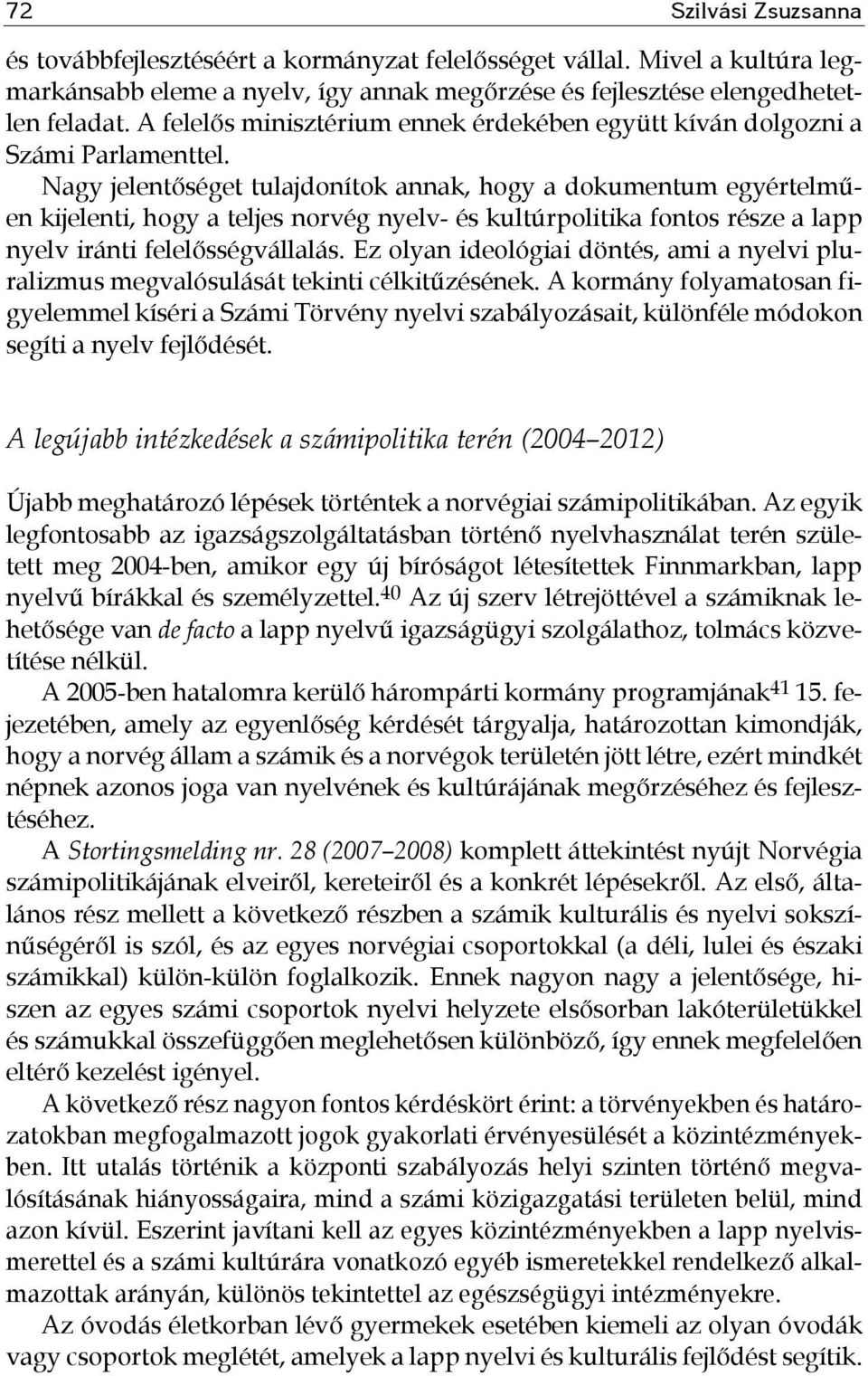 Nagy jelentőséget tulajdonítok annak, hogy a dokumentum egyértelműen kijelenti, hogy a teljes norvég nyelv- és kultúrpolitika fontos része a lapp nyelv iránti felelősségvállalás.