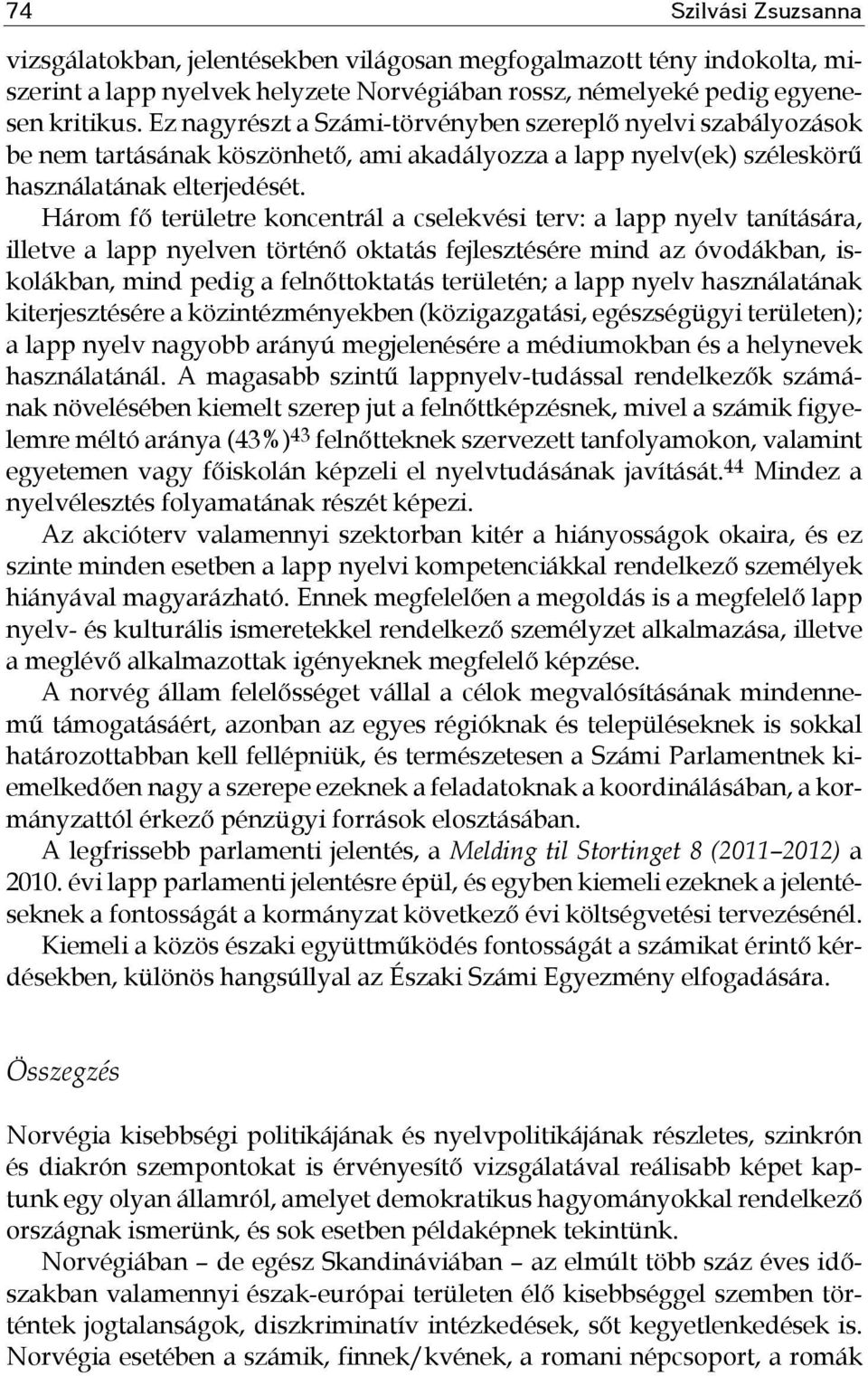 Három fő területre koncentrál a cselekvési terv: a lapp nyelv tanítására, illetve a lapp nyelven történő oktatás fejlesztésére mind az óvodákban, iskolákban, mind pedig a felnőttoktatás területén; a