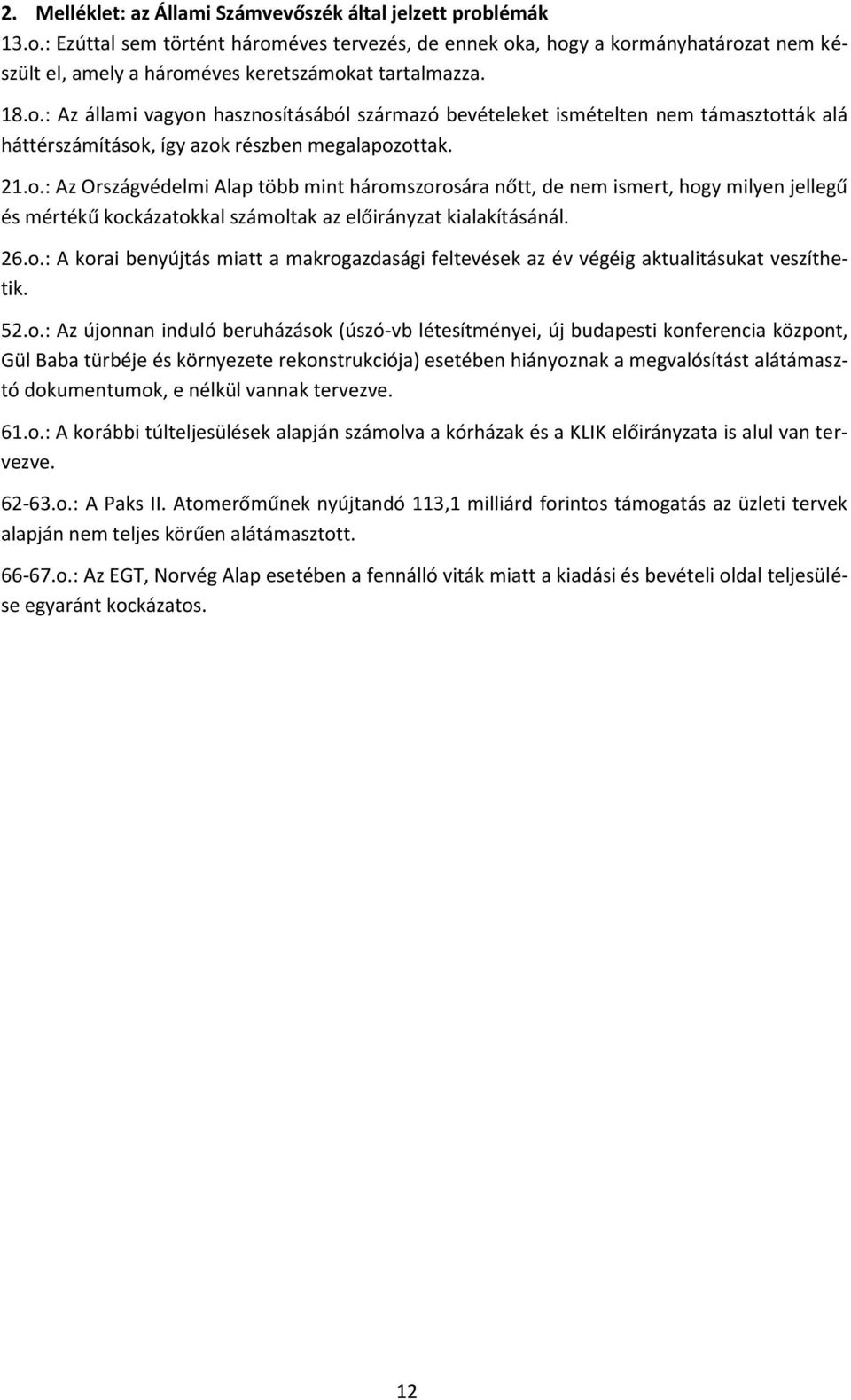 26.o.: A korai benyújtás miatt a makrogazdasági feltevések az év végéig aktualitásukat veszíthetik. 52.o.: Az újonnan induló beruházások (úszó-vb létesítményei, új budapesti konferencia központ, Gül