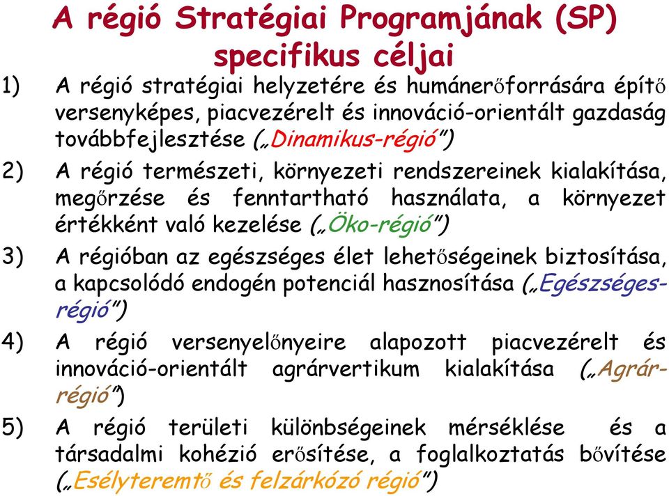 ) 3) A régióban az egészséges élet lehetıségeinek biztosítása, a kapcsolódó endogén potenciál hasznosítása ( Egészségesrégió ) 4) A régió versenyelınyeire alapozott piacvezérelt és