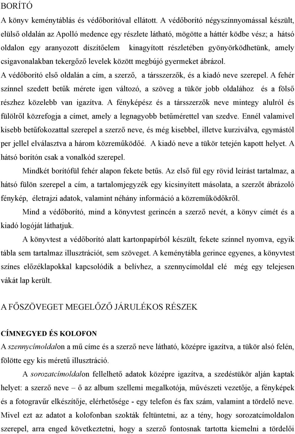 gyönyörködhetünk, amely csigavonalakban tekergőző levelek között megbújó gyermeket ábrázol. A védőborító első oldalán a cím, a szerző, a társszerzők, és a kiadó neve szerepel.