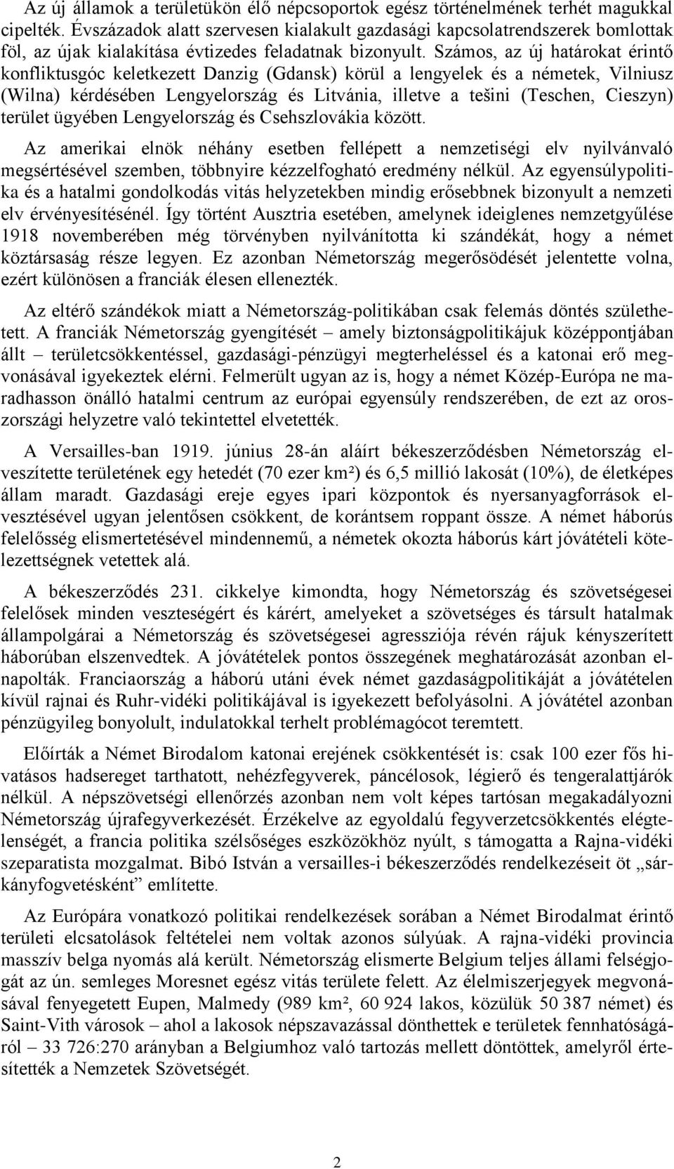 Számos, az új határokat érintő konfliktusgóc keletkezett Danzig (Gdansk) körül a lengyelek és a németek, Vilniusz (Wilna) kérdésében Lengyelország és Litvánia, illetve a tešini (Teschen, Cieszyn)