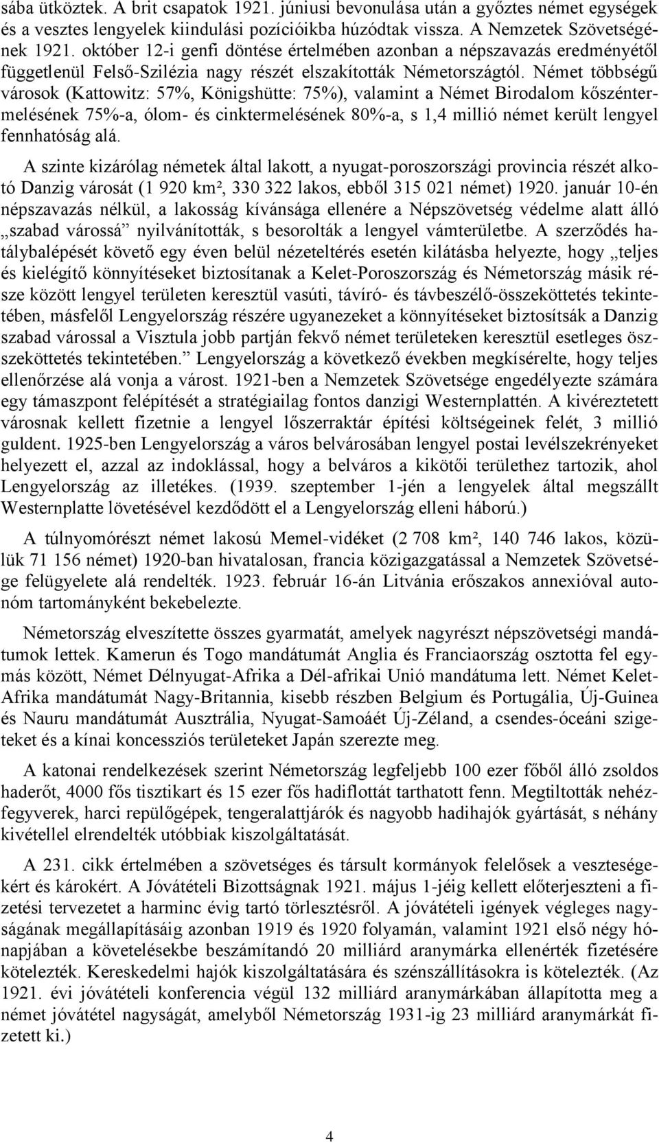 Német többségű városok (Kattowitz: 57%, Königshütte: 75%), valamint a Német Birodalom kőszéntermelésének 75%-a, ólom- és cinktermelésének 80%-a, s 1,4 millió német került lengyel fennhatóság alá.