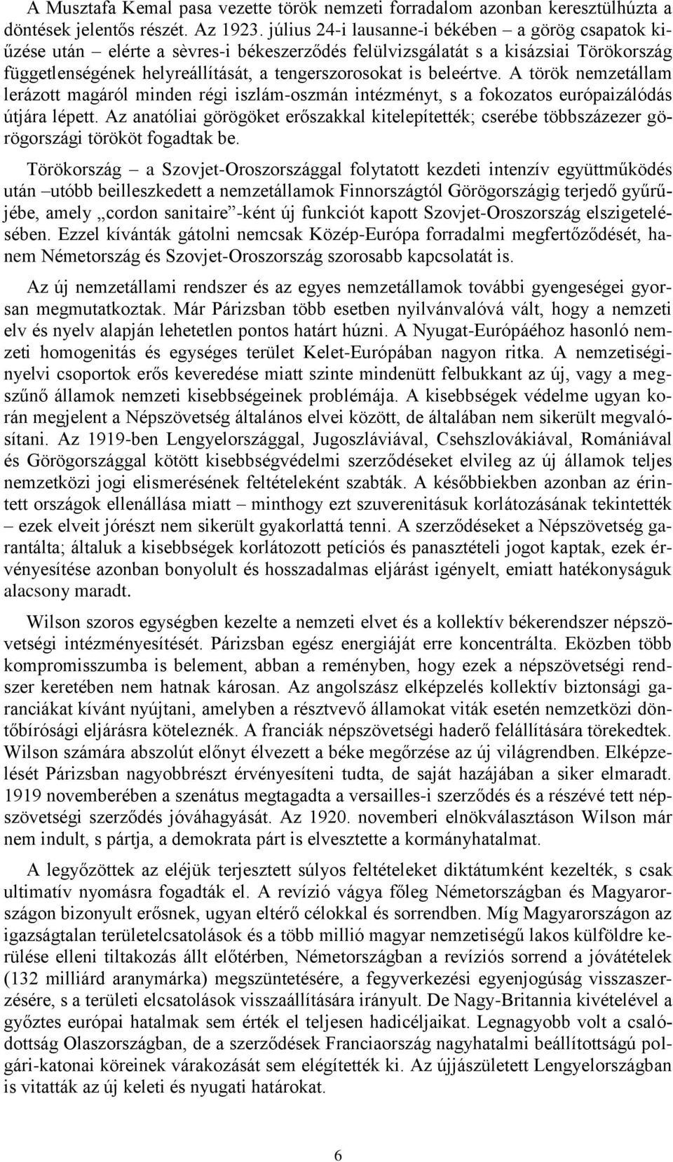 beleértve. A török nemzetállam lerázott magáról minden régi iszlám-oszmán intézményt, s a fokozatos európaizálódás útjára lépett.