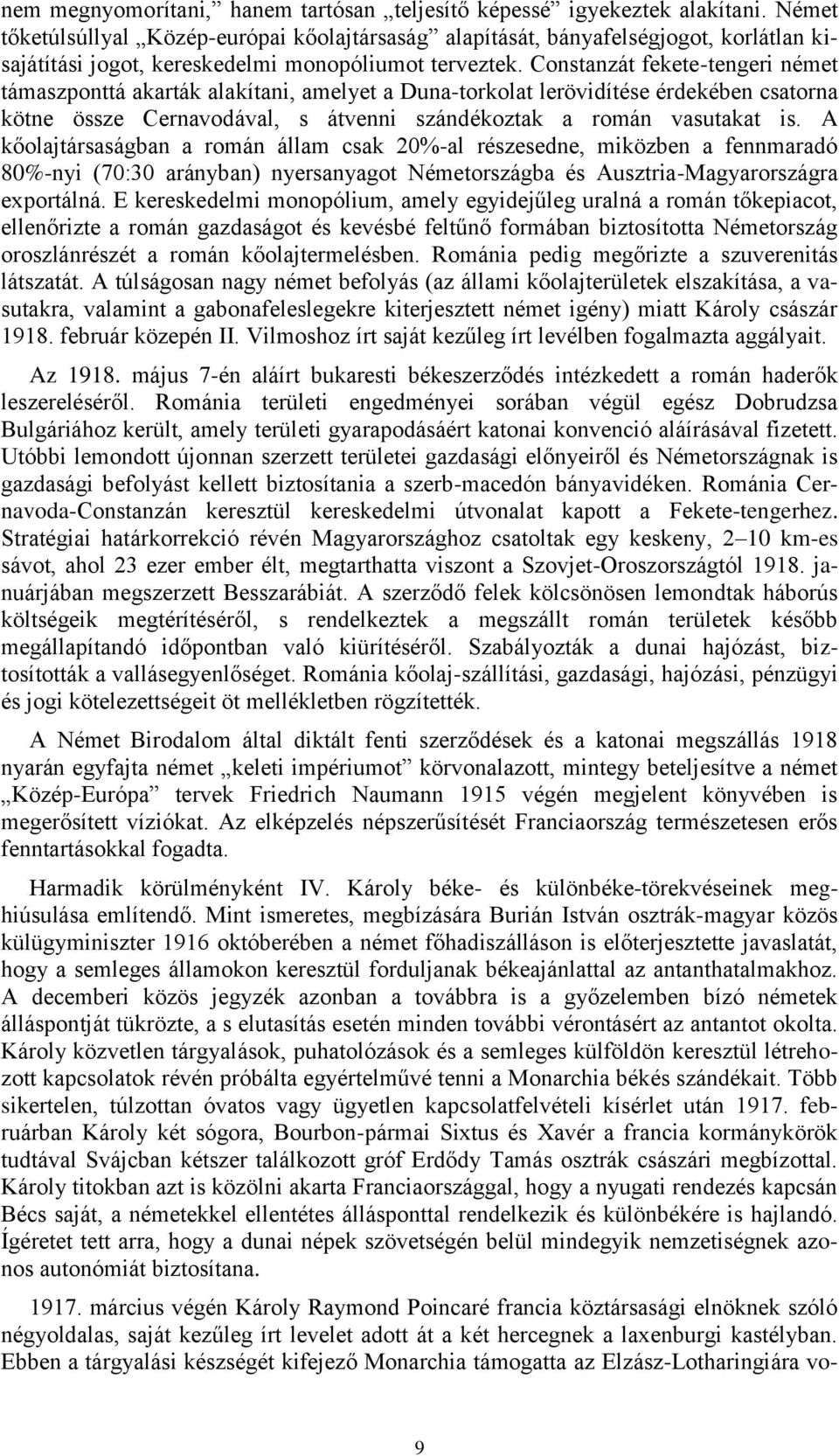 Constanzát fekete-tengeri német támaszponttá akarták alakítani, amelyet a Duna-torkolat lerövidítése érdekében csatorna kötne össze Cernavodával, s átvenni szándékoztak a román vasutakat is.