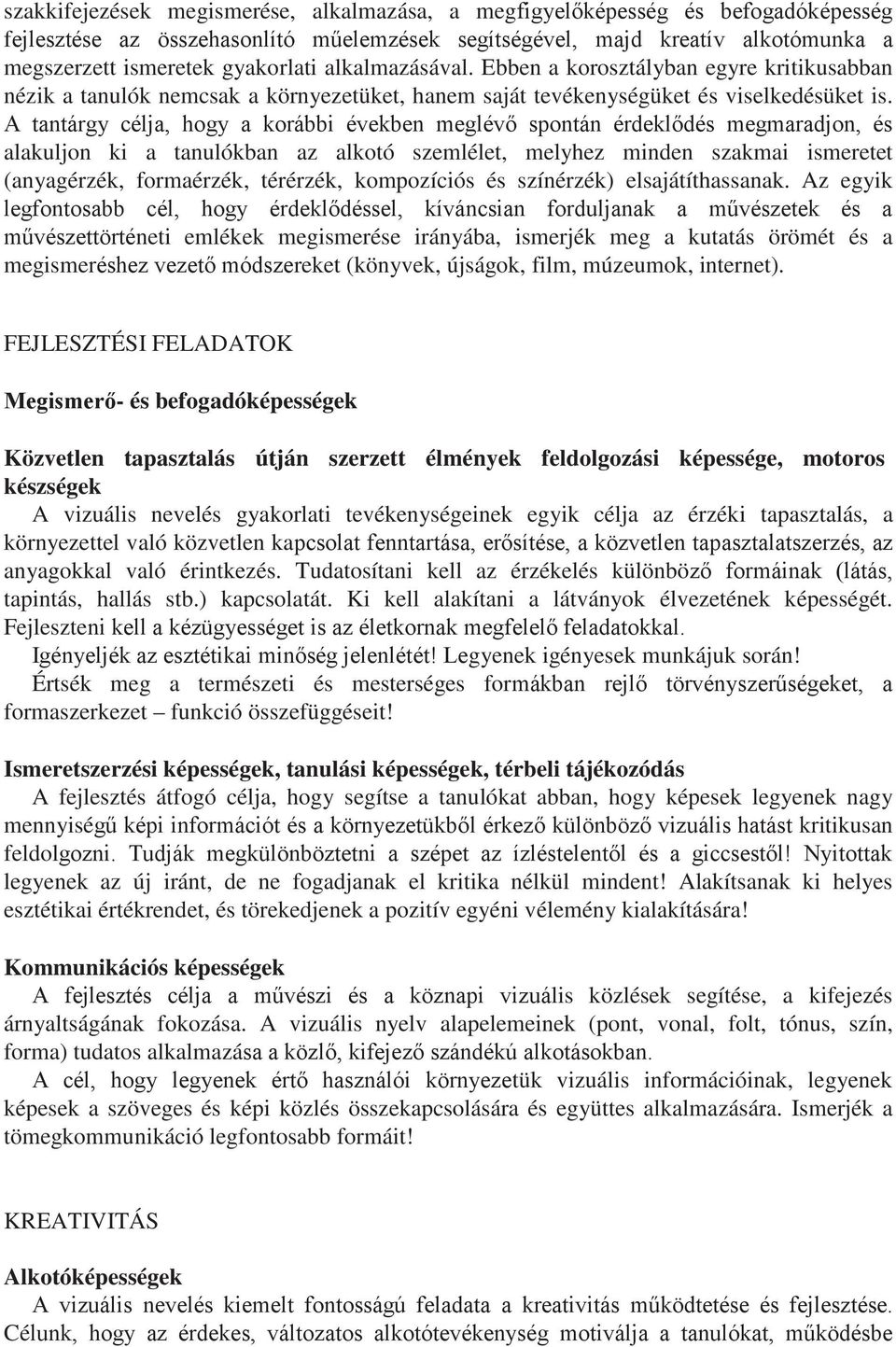 A tantárgy célja, hogy a korábbi években meglévő spontán érdeklődés megmaradjon, és alakuljon ki a tanulókban az alkotó szemlélet, melyhez minden szakmai ismeretet (anyagérzék, formaérzék, térérzék,