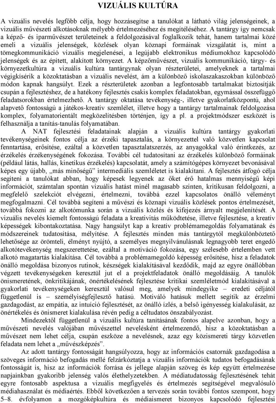 mint a tömegkommunikáció vizuális megjelenései, a legújabb elektronikus médiumokhoz kapcsolódó jelenségek és az épített, alakított környezet.