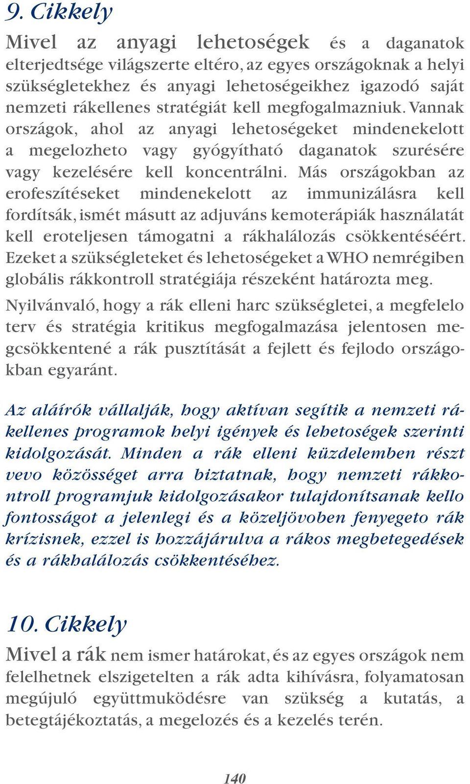 Más országokban az erofeszítéseket mindenekelott az immunizálásra kell fordítsák, ismét másutt az adjuváns kemoterápiák használatát kell eroteljesen támogatni a rákhalálozás csökkentéséért.