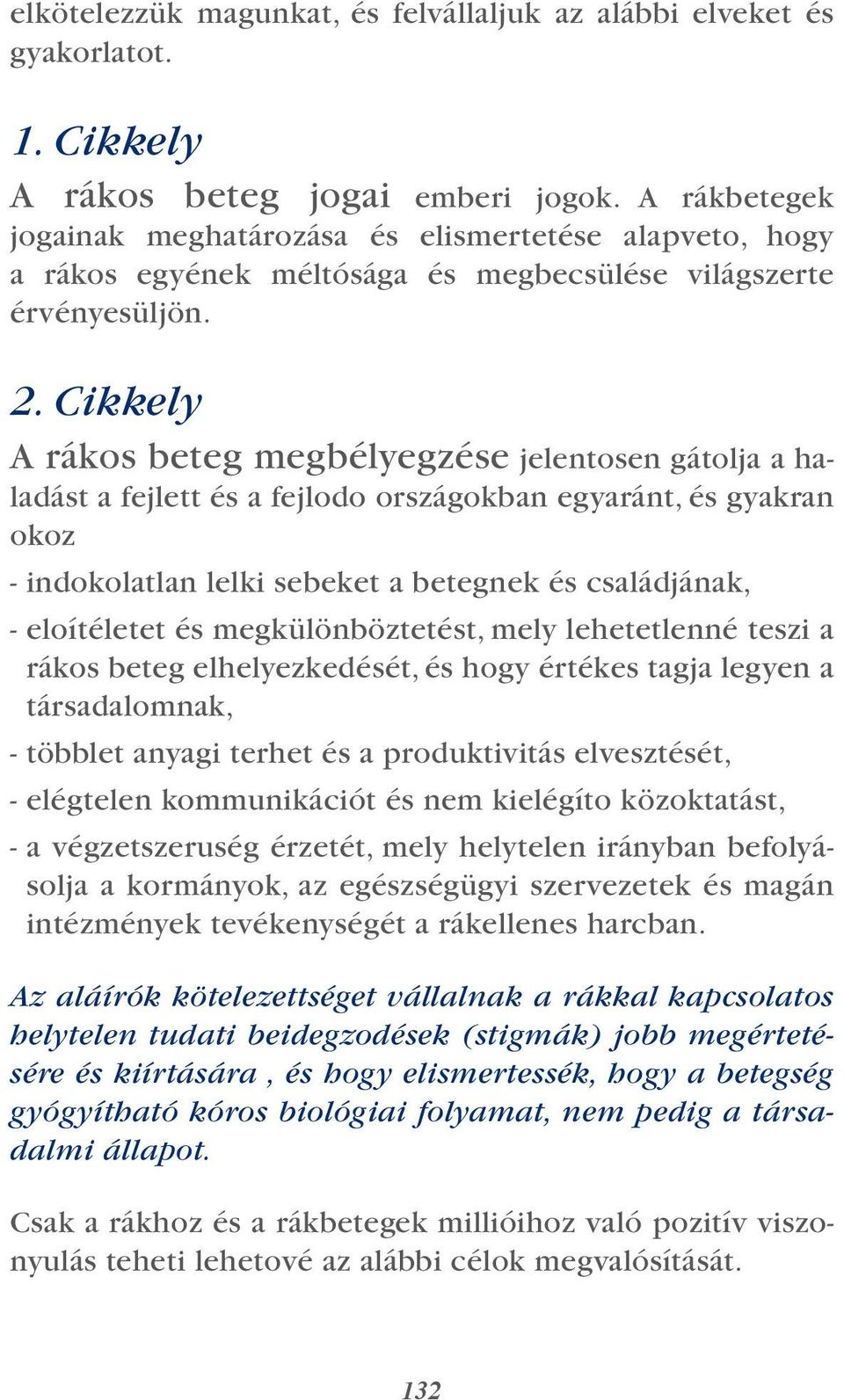 Cikkely A rákos beteg megbélyegzése jelentosen gátolja a haladást a fejlett és a fejlodo országokban egyaránt, és gyakran okoz - indokolatlan lelki sebeket a betegnek és családjának, - eloítéletet és