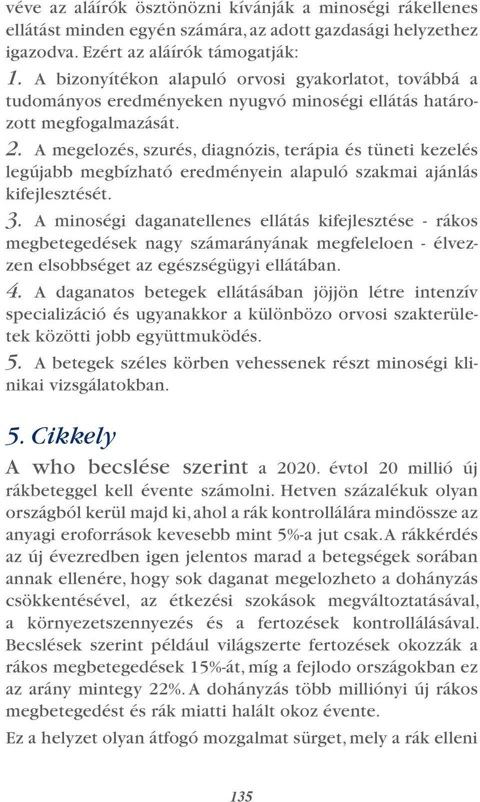 A megelozés, szurés, diagnózis, terápia és tüneti kezelés legújabb megbízható eredményein alapuló szakmai ajánlás kifejlesztését. 3.