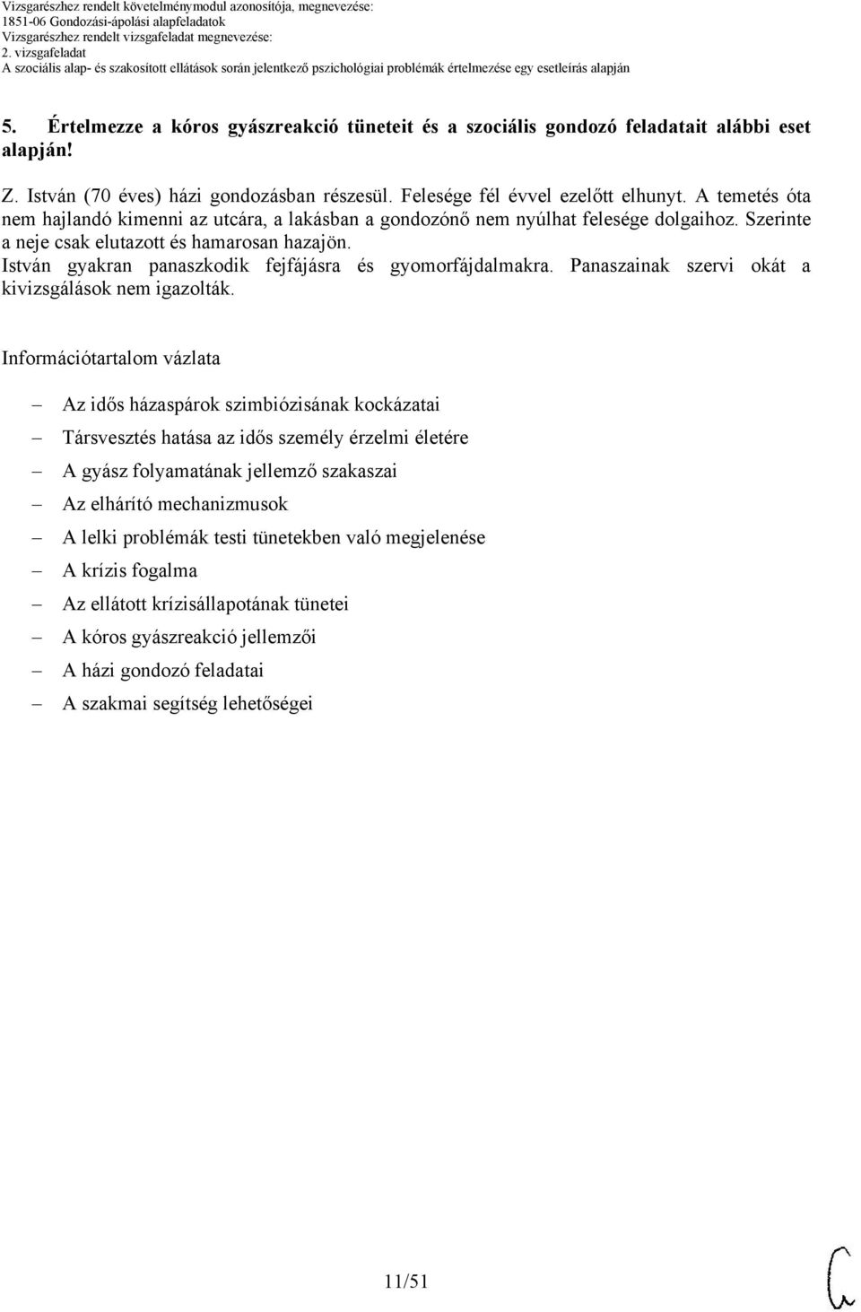 István gyakran panaszkodik fejfájásra és gyomorfájdalmakra. Panaszainak szervi okát a kivizsgálások nem igazolták.