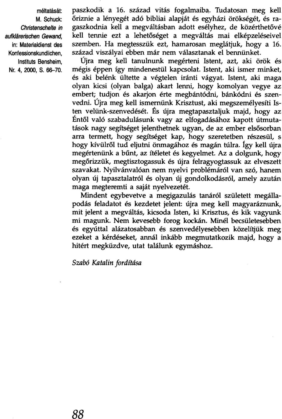 elképzeléseivel szemben. Ha megtesszük ezt, hamarosan meglátjuk, hogy a 16. század viszályai ebben már nem választanak el bennünket.